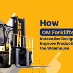 How OM Forklifts’ Innovative Design Features Improve Productivity in the Warehouse